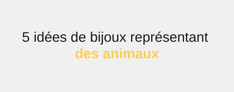 5 idées de bijoux représentant des animaux